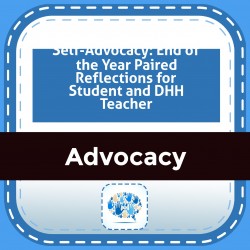 Self-Advocacy: End of the Year Paired Reflections for Student and DHH Teacher