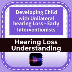 Developing Child with Unilateral hearing Loss - Early Interventionists