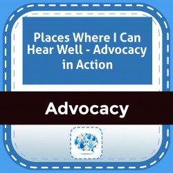 Places Where I Can Hear Well - Advocacy in Action