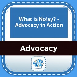 What is Noisy? - Advocacy in Action