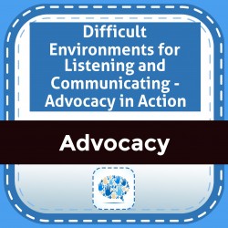 Difficult Environments for Listening and Communicating - Advocacy in Action