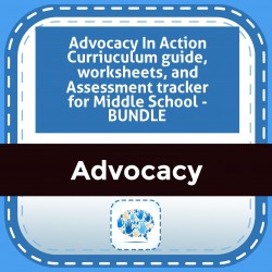 Advocacy In Action Curriuculum guide, worksheets, and Assessment tracker for Middle School - BUNDLE