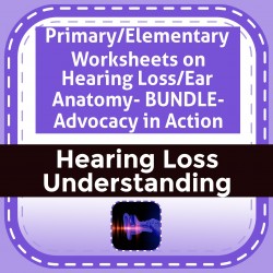 Primary/Elementary Worksheets on Hearing Loss/Ear Anatomy- BUNDLE- Advocacy in Action