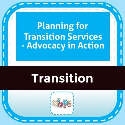 Planning for Transition Services - Advocacy in Action