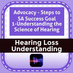 Advocacy - Steps to SA Success Goal 1-Understanding the Science of Hearing