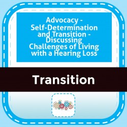 Advocacy - Self-Determination and Transition - Discussing Challenges of Living with a Hearing Loss