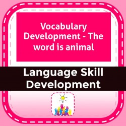 Vocabulary Development - The word is animal