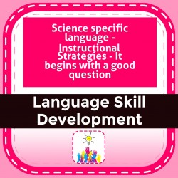 Science specific language - Instructional Strategies - It begins with a good question