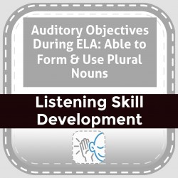 Auditory Objectives During ELA: Able to Form & Use Plural Nouns