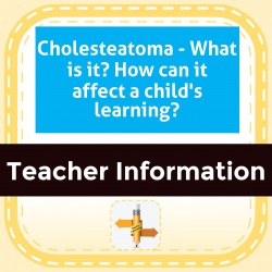 Cholesteatoma - What is it? How can it affect a child's learning?